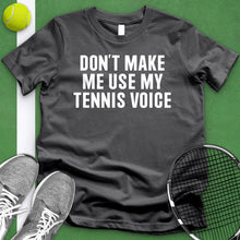 Load image into Gallery viewer, Don&#39;t Make Me Use My Tennis Voice Tee
