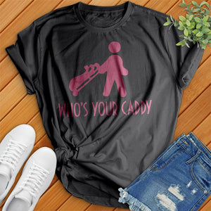 Who's Your Caddy Tee