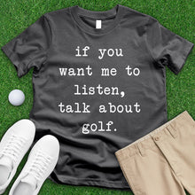 Load image into Gallery viewer, If You Want Me To Listen Talk About Golf Tee
