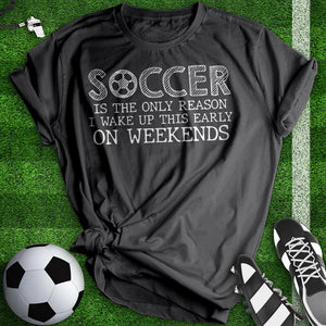 Soccer Is The Only Reason Tee