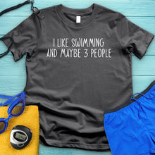 Load image into Gallery viewer, I Like Swimming And 3 People Tee
