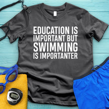 Load image into Gallery viewer, Education Is Important But Swimming Is Importanter Tee
