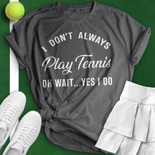 Load image into Gallery viewer, I Don&#39;t Always Play Tennis Tee
