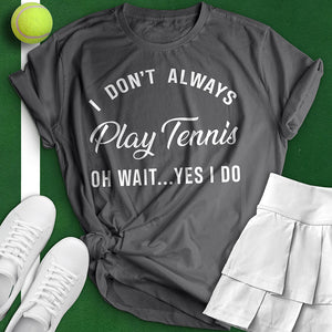 I Don't Always Play Tennis Tee