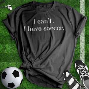 I Can't I Have Soccer Tee