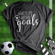 Load image into Gallery viewer, What&#39;s Life With Out Goals Tee
