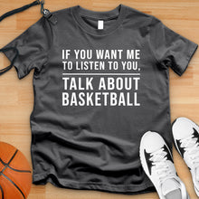 Load image into Gallery viewer, If You Want Me To Listen Talk About Basketball Tee
