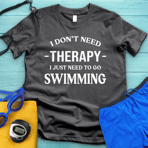 I Don't Need Therapy I Need Swimming Tee