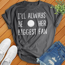 Load image into Gallery viewer, I&#39;ll Always Be Her Biggest Fan Tee
