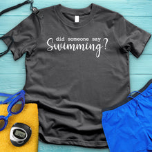 Load image into Gallery viewer, Did Someone Say Swimming Tee
