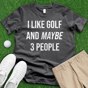 I Like Golf And Maybe 3 People Tee