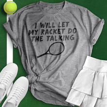 Load image into Gallery viewer, I&#39;ll Let My Racket Do The Talking Tee
