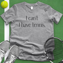 Load image into Gallery viewer, I Can&#39;t I Have Tennis Tee
