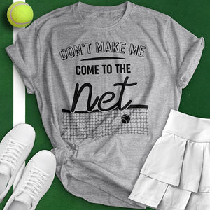 Don't Make Me Come To The Net Tee