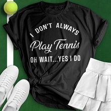 Load image into Gallery viewer, I Don&#39;t Always Play Tennis Tee
