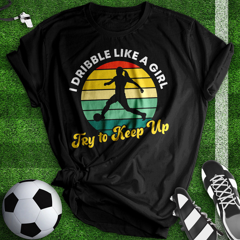 I Dribble Like A Girl Tee