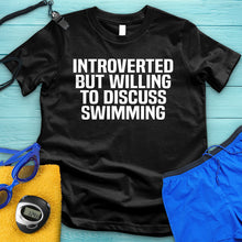 Load image into Gallery viewer, Introverted But Willing To Discuss Swimming Tee
