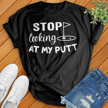 Load image into Gallery viewer, Stop Looking At My Putt Tee
