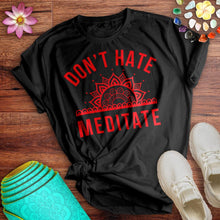 Load image into Gallery viewer, Don&#39;t Hate Meditate Tee
