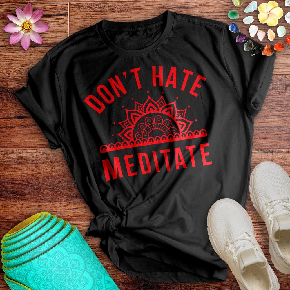 Don't Hate Meditate Tee