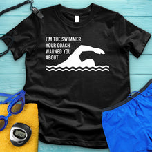 Load image into Gallery viewer, I&#39;m The Swimmer Your Coach Warned You About Tee
