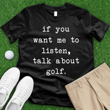 Load image into Gallery viewer, If You Want Me To Listen Talk About Golf Tee
