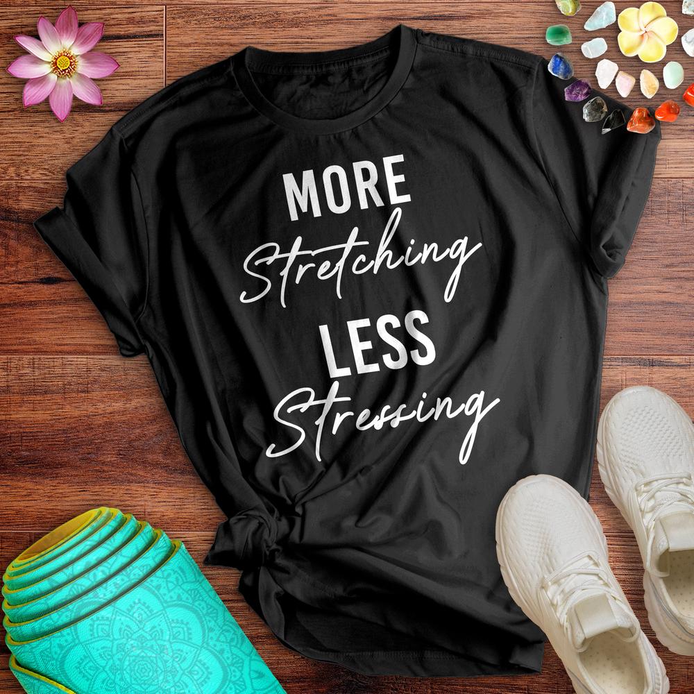 More Stretching Less Stressing Tee