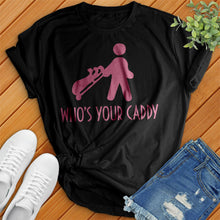 Load image into Gallery viewer, Who&#39;s Your Caddy Tee
