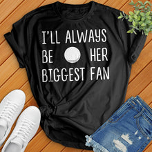 Load image into Gallery viewer, I&#39;ll Always Be Her Biggest Fan Tee
