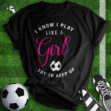 Load image into Gallery viewer, I know I Play Like A Girl Soccer Tee
