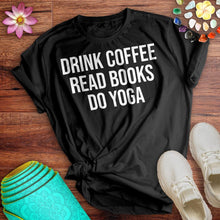 Load image into Gallery viewer, Drink Coffee Read Books Do Yoga Tee
