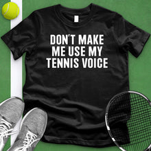 Load image into Gallery viewer, Don&#39;t Make Me Use My Tennis Voice Tee
