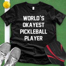 Load image into Gallery viewer, Worlds Okayest Pickle Ball Player Tee
