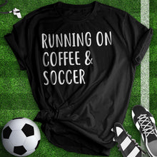 Load image into Gallery viewer, Running On Coffee And Soccer Tee
