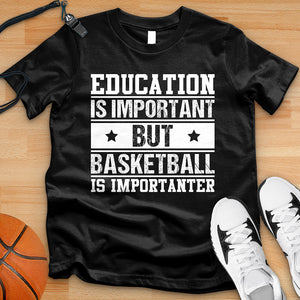 Education Is Important But Basketball Is Importanter Tee