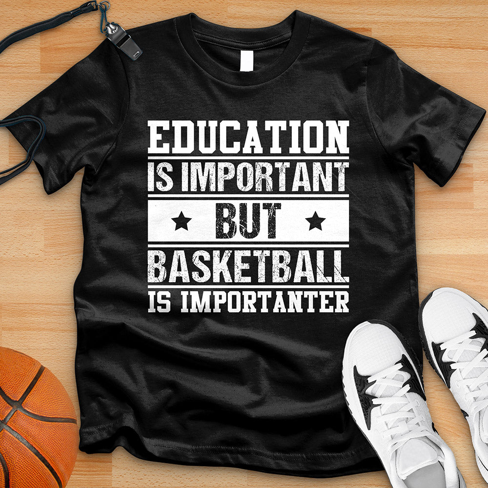 Education Is Important But Basketball Is Importanter Tee