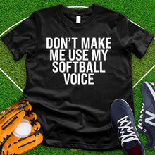 Load image into Gallery viewer, Don&#39;t Make Me Use My Softball Voice Tee
