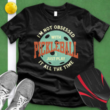 Load image into Gallery viewer, I&#39;m Not Obsessed With Pickleball Tee
