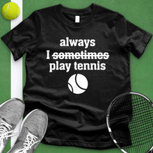 Load image into Gallery viewer, I Always Sometimes Play Tennis Tee
