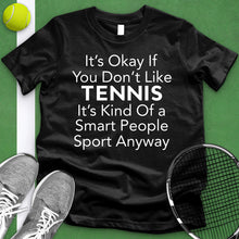 Load image into Gallery viewer, It&#39;s Okay If You Don&#39;t Like Tennis Tee
