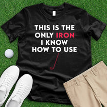 Load image into Gallery viewer, This Is The Only Iron I Know How To Use Tee
