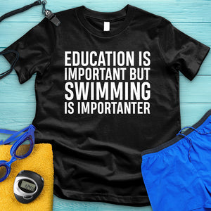 Education Is Important But Swimming Is Importanter Tee