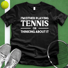 Load image into Gallery viewer, Either Playing Tennis Or Thinking About It Tee
