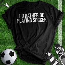 Load image into Gallery viewer, Rather be Playing Soccer Tee
