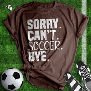 Sorry Can't Soccer Bye Tee