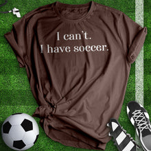 Load image into Gallery viewer, I Can&#39;t I Have Soccer Tee
