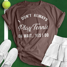 Load image into Gallery viewer, I Don&#39;t Always Play Tennis Tee
