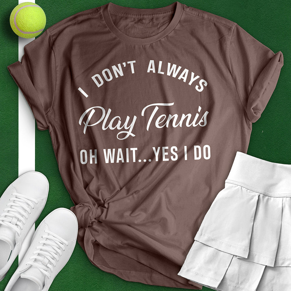 I Don't Always Play Tennis Tee