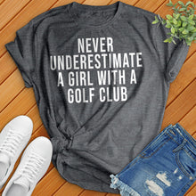 Load image into Gallery viewer, Never Underestimate a Girl With a Golf Club Tee
