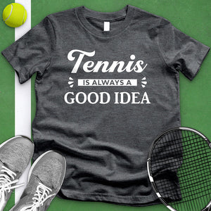 Tennis Is Always A Good Idea Tee